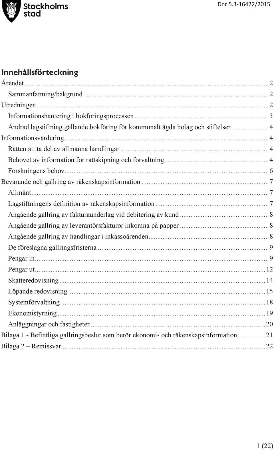 .. 6 Bevarande och gallring av räkenskapsinformation... 7 Allmänt... 7 Lagstiftningens definition av räkenskapsinformation... 7 Angående gallring av fakturaunderlag vid debitering av kund.