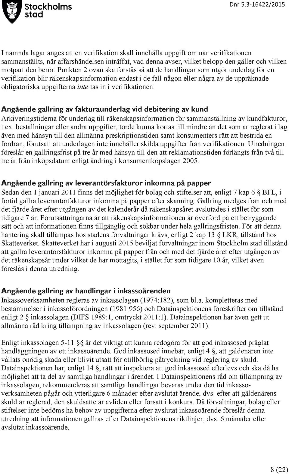 Punkten 2 ovan ska förstås så att de handlingar som utgör underlag för en verifikation blir räkenskapsinformation endast i de fall någon eller några av de uppräknade obligatoriska na inte tas in i