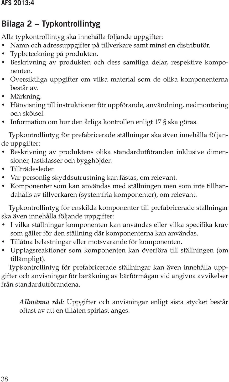 Hänvisning till instruktioner för uppförande, användning, nedmontering och skötsel. Information om hur den årliga kontrollen enligt 17 ska göras.