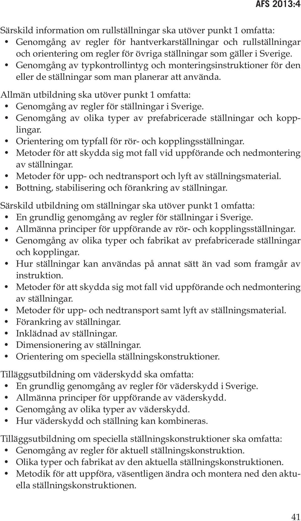 Allmän utbildning ska utöver punkt 1 omfatta: Genomgång av regler för ställningar i Sverige. Genomgång av olika typer av prefabricerade ställningar och kopplingar.