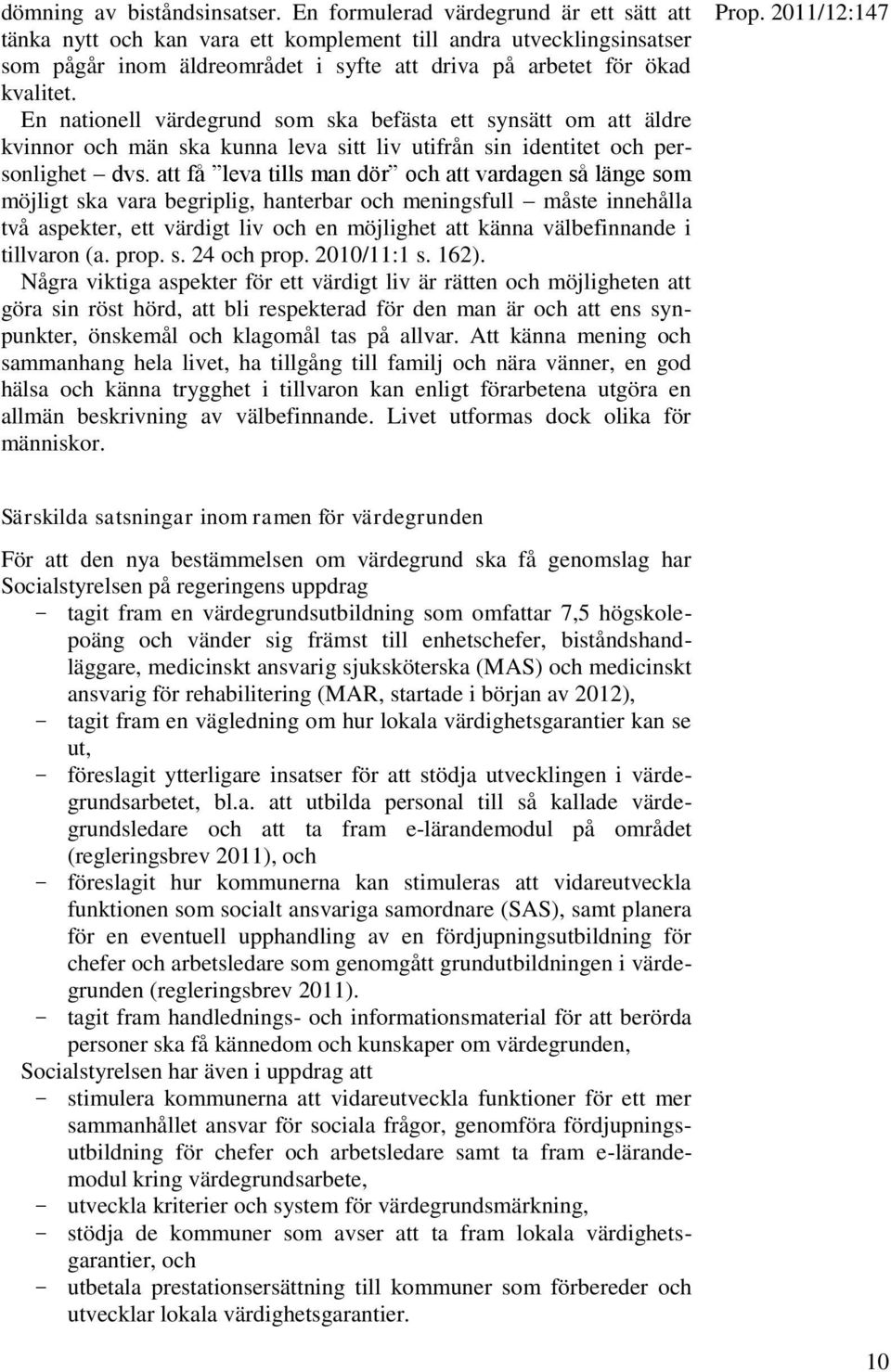 En nationell värdegrund som ska befästa ett synsätt om att äldre kvinnor och män ska kunna leva sitt liv utifrån sin identitet och personlighet dvs.