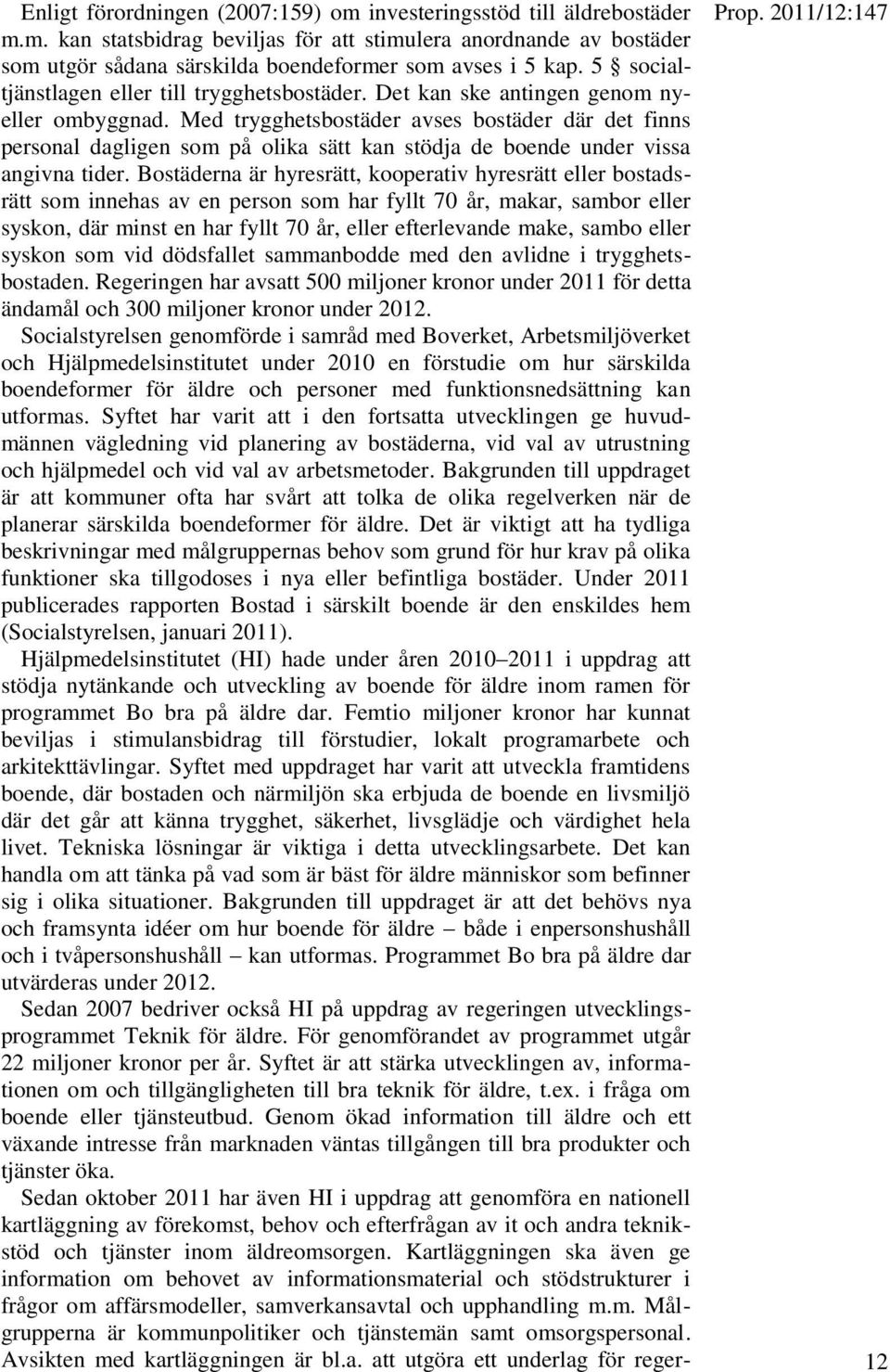 Med trygghetsbostäder avses bostäder där det finns personal dagligen som på olika sätt kan stödja de boende under vissa angivna tider.