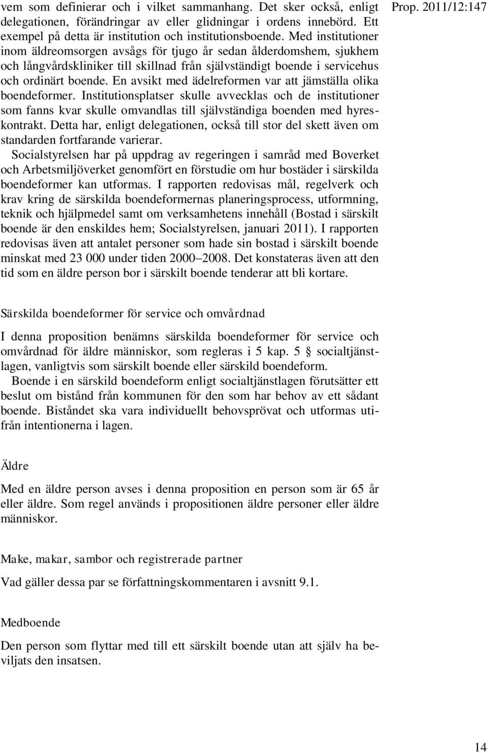 En avsikt med ädelreformen var att jämställa olika boendeformer. Institutionsplatser skulle avvecklas och de institutioner som fanns kvar skulle omvandlas till självständiga boenden med hyreskontrakt.