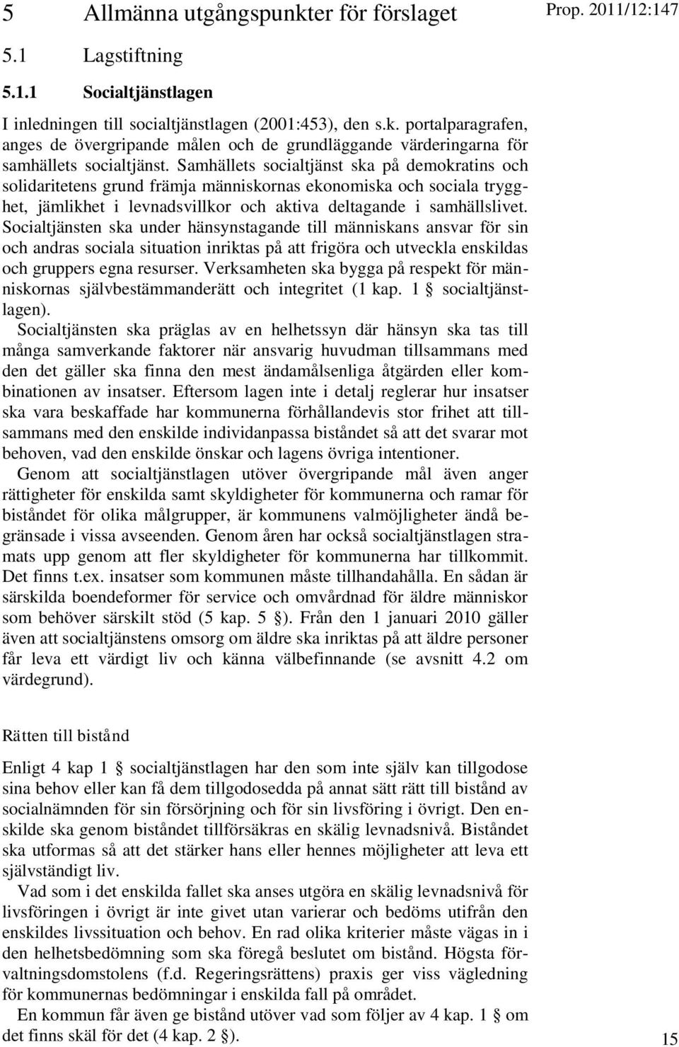 Socialtjänsten ska under hänsynstagande till människans ansvar för sin och andras sociala situation inriktas på att frigöra och utveckla enskildas och gruppers egna resurser.