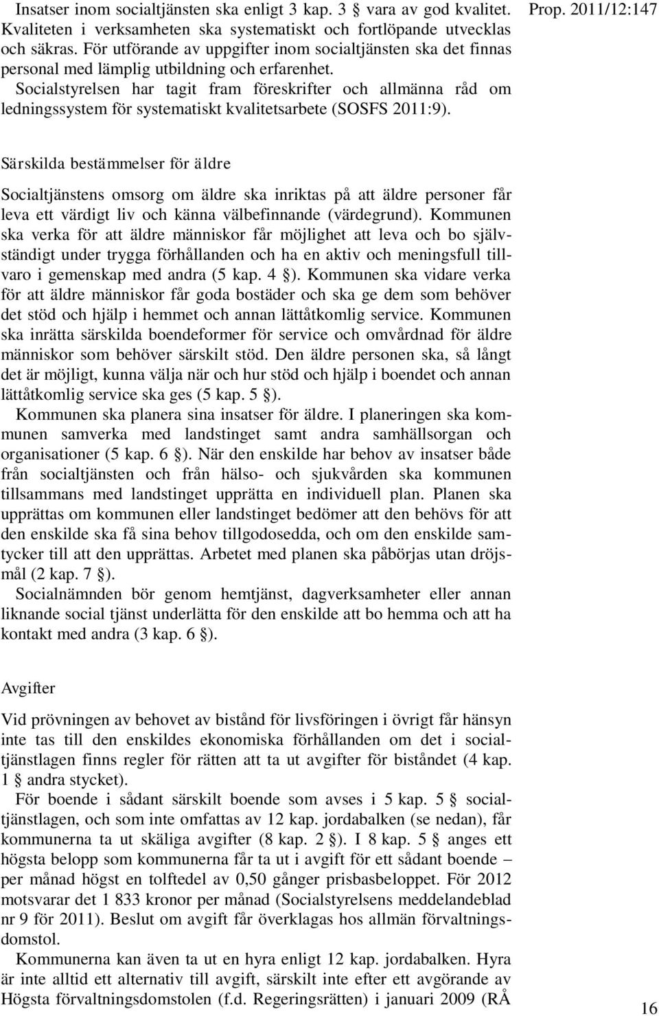 Socialstyrelsen har tagit fram föreskrifter och allmänna råd om ledningssystem för systematiskt kvalitetsarbete (SOSFS 2011:9).