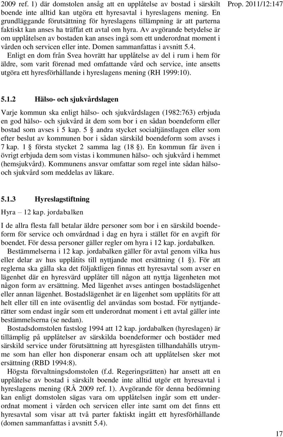 Av avgörande betydelse är om upplåtelsen av bostaden kan anses ingå som ett underordnat moment i vården och servicen eller inte. Domen sammanfattas i avsnitt 5.4.