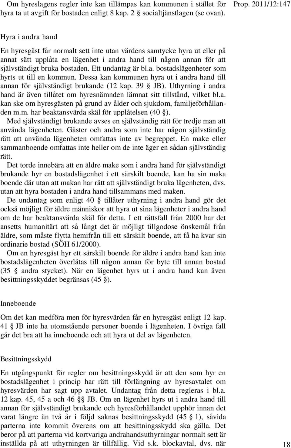 Ett undantag är bl.a. bostadslägenheter som hyrts ut till en kommun. Dessa kan kommunen hyra ut i andra hand till annan för självständigt brukande (12 kap. 39 JB).