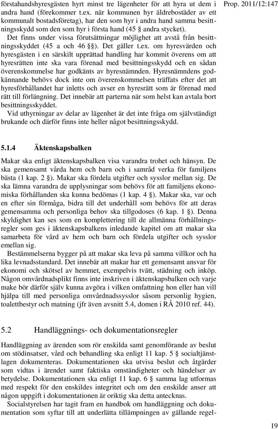 Det finns under vissa förutsättningar möjlighet att avstå från besittningsskyddet (45 a och 46 ). Det gäller t.ex.