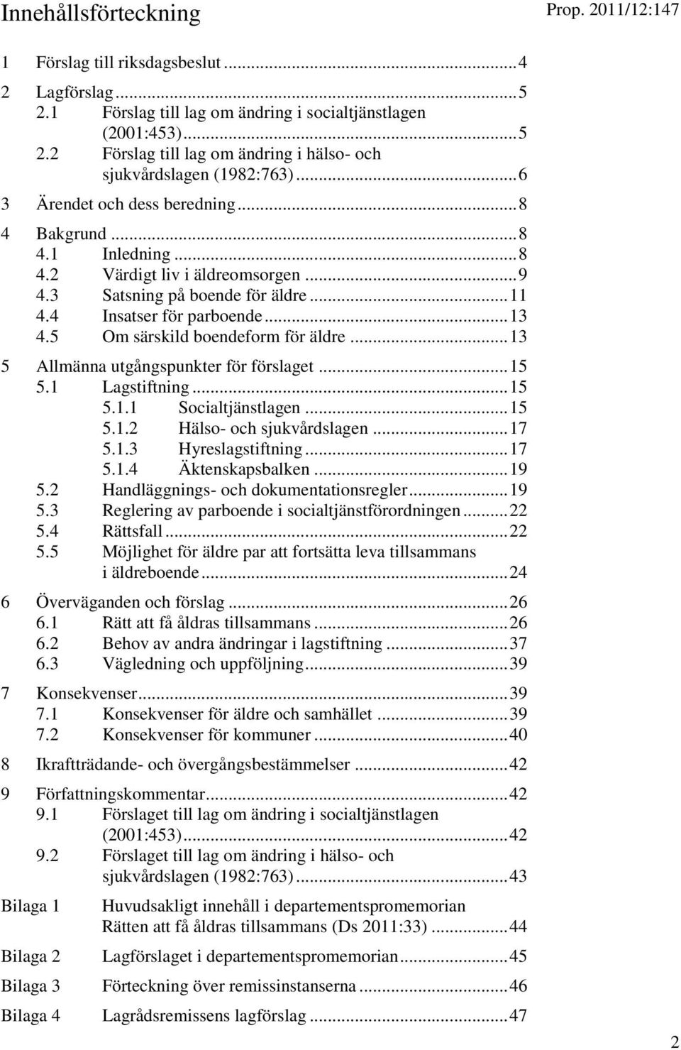 5 Om särskild boendeform för äldre... 13 5 Allmänna utgångspunkter för förslaget... 15 5.1 Lagstiftning... 15 5.1.1 Socialtjänstlagen... 15 5.1.2 Hälso- och sjukvårdslagen... 17 5.1.3 Hyreslagstiftning.