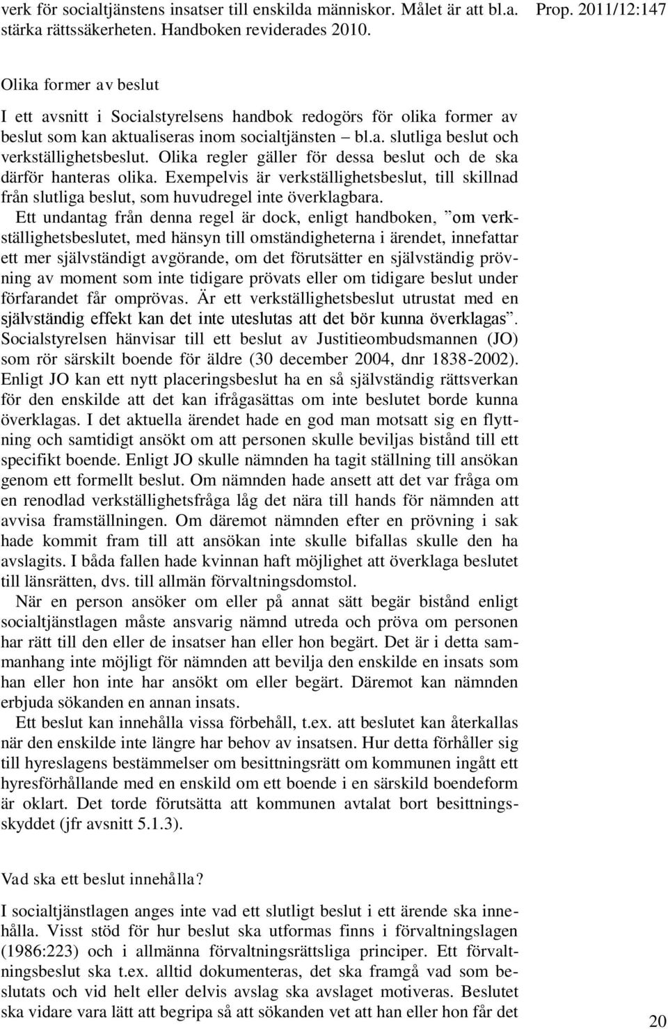 Olika regler gäller för dessa beslut och de ska därför hanteras olika. Exempelvis är verkställighetsbeslut, till skillnad från slutliga beslut, som huvudregel inte överklagbara.