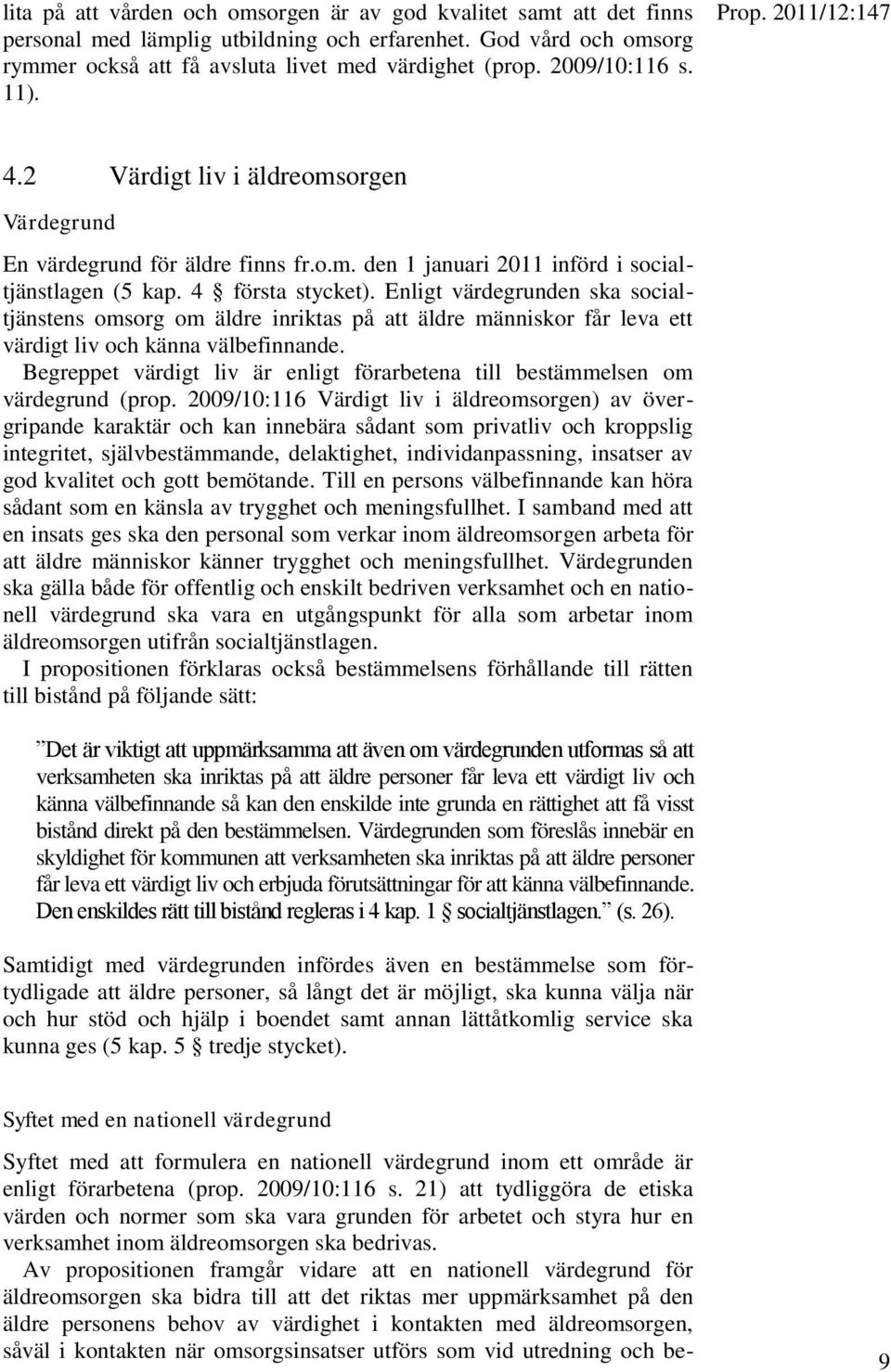Enligt värdegrunden ska socialtjänstens omsorg om äldre inriktas på att äldre människor får leva ett värdigt liv och känna välbefinnande.