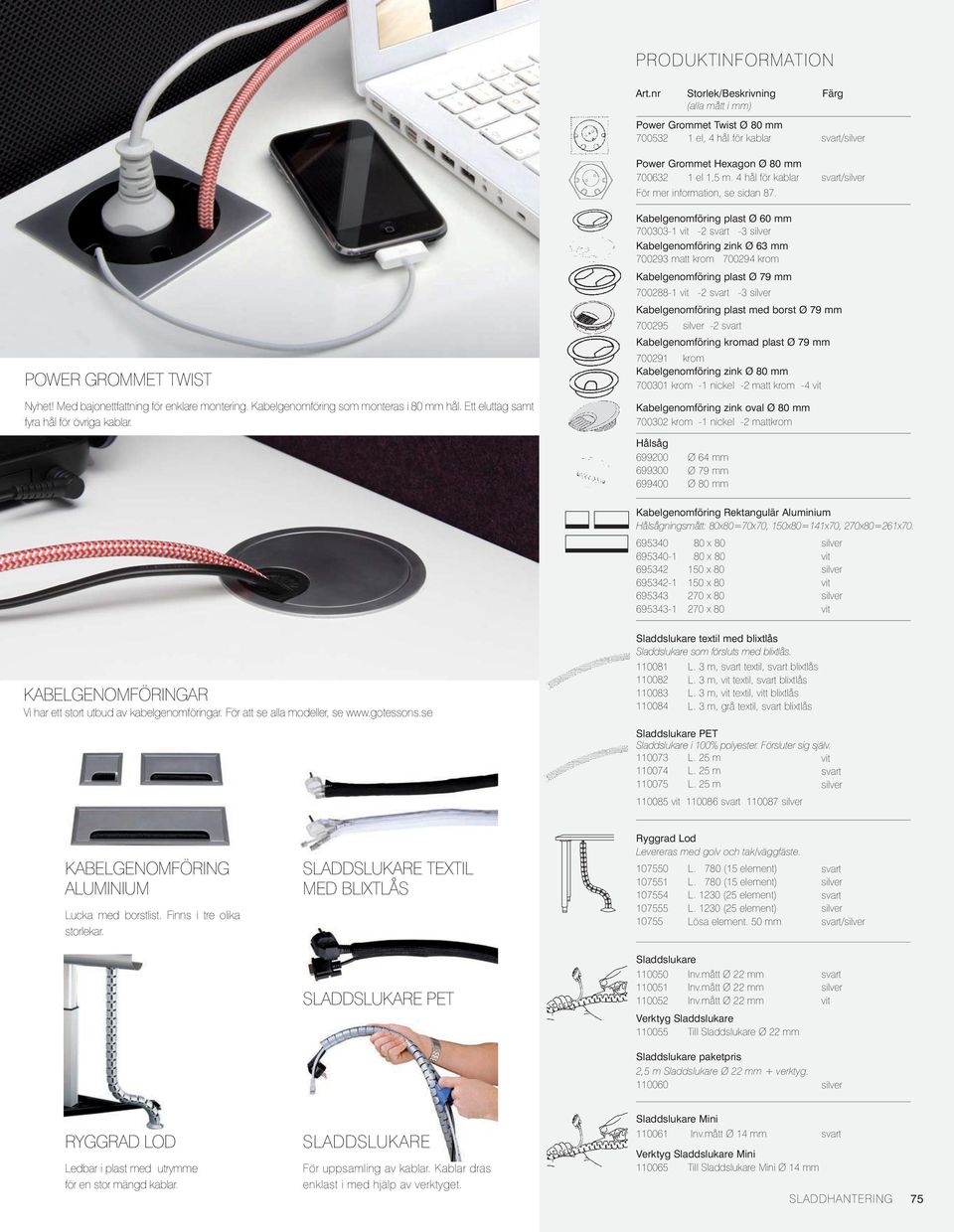 Kabelgenomföring plast Ø 60 mm 700303-1 -2-3 Kabelgenomföring zink Ø 63 mm 700293 matt krom 700294 krom Kabelgenomföring plast Ø 79 mm 700288-1 -2-3 Kabelgenomföring plast med borst Ø 79 mm 700295-2