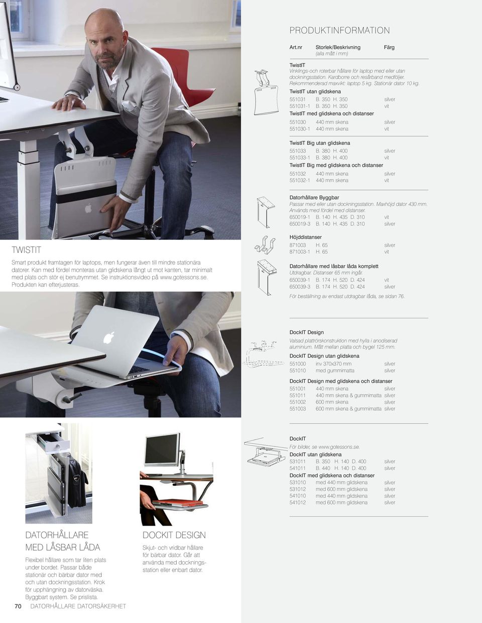 400 B. 380 H. 400 TwistIT Big och distanser Datorhållare Byggbar Passar med eller utan dockningsstation. Maxhöjd dator 430 mm. Används med fördel med distanser. 650019-1 B. 140 H. 435 D.