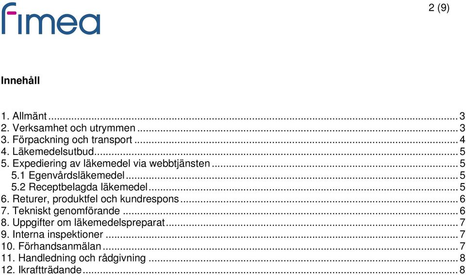 .. 5 6. Returer, produktfel och kundrespons... 6 7. Tekniskt genomförande... 6 8. Uppgifter om läkemedelspreparat.