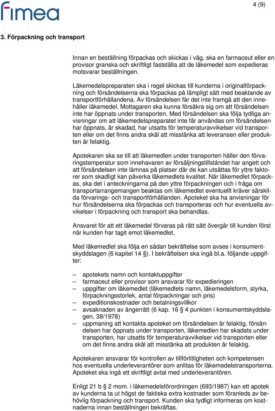 beställningen. Läkemedelspreparaten ska i regel skickas till kunderna i originalförpackning och försändelserna ska förpackas på lämpligt sätt med beaktande av transportförhållandena.