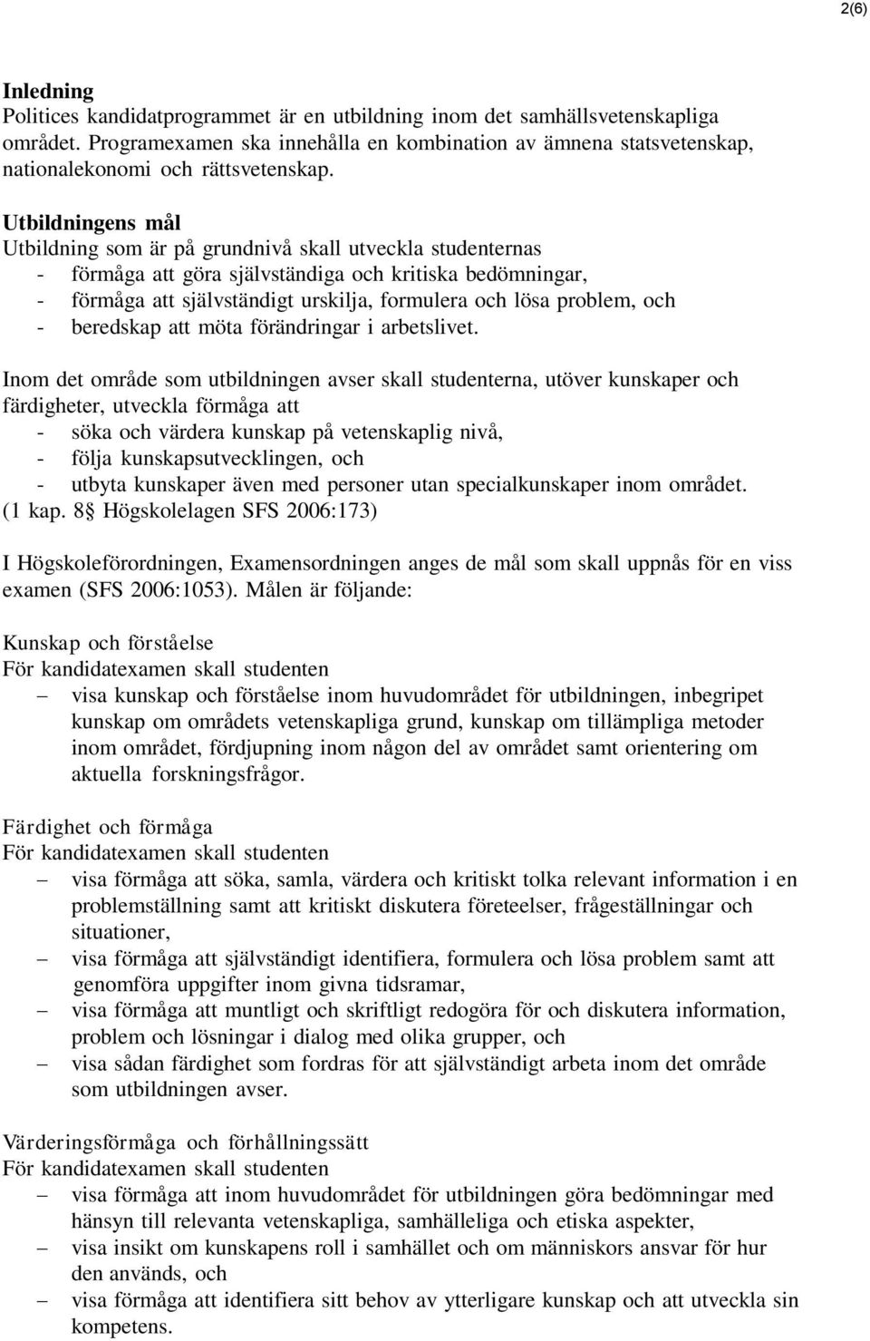 Utbildningens mål Utbildning som är på grundnivå skall utveckla studenternas - förmåga att göra självständiga och kritiska bedömningar, - förmåga att självständigt urskilja, formulera och lösa