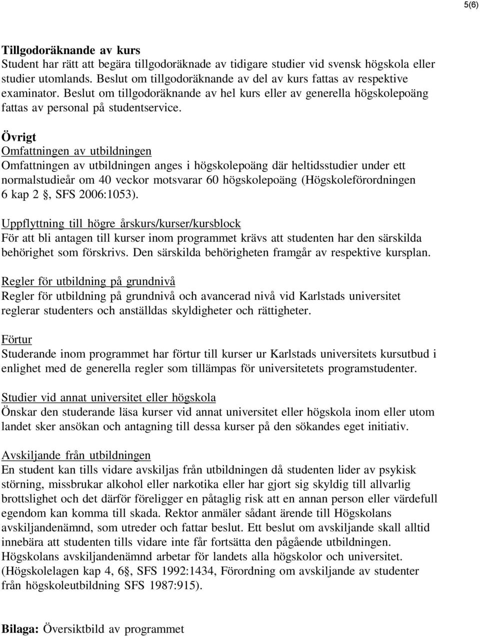 Övrigt Omfattningen av utbildningen Omfattningen av utbildningen anges i högskolepoäng där heltidsstudier under ett normalstudieår om 40 veckor motsvarar 60 högskolepoäng (Högskoleförordningen 6 kap