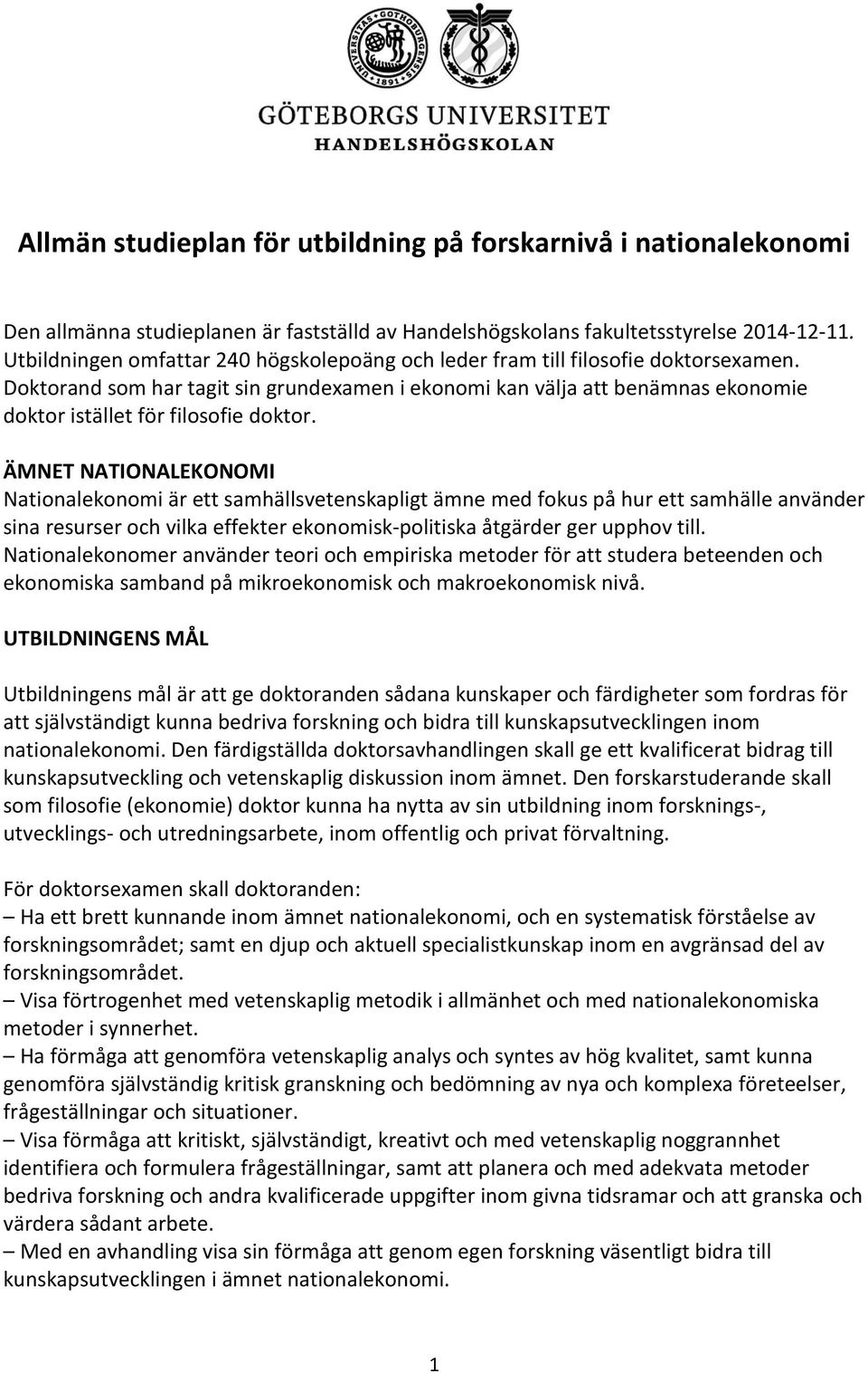 Doktorand som har tagit sin grundexamen i ekonomi kan välja att benämnas ekonomie doktor istället för filosofie doktor.