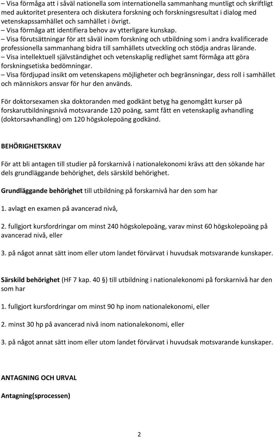 Visa förutsättningar för att såväl inom forskning och utbildning som i andra kvalificerade professionella sammanhang bidra till samhällets utveckling och stödja andras lärande.