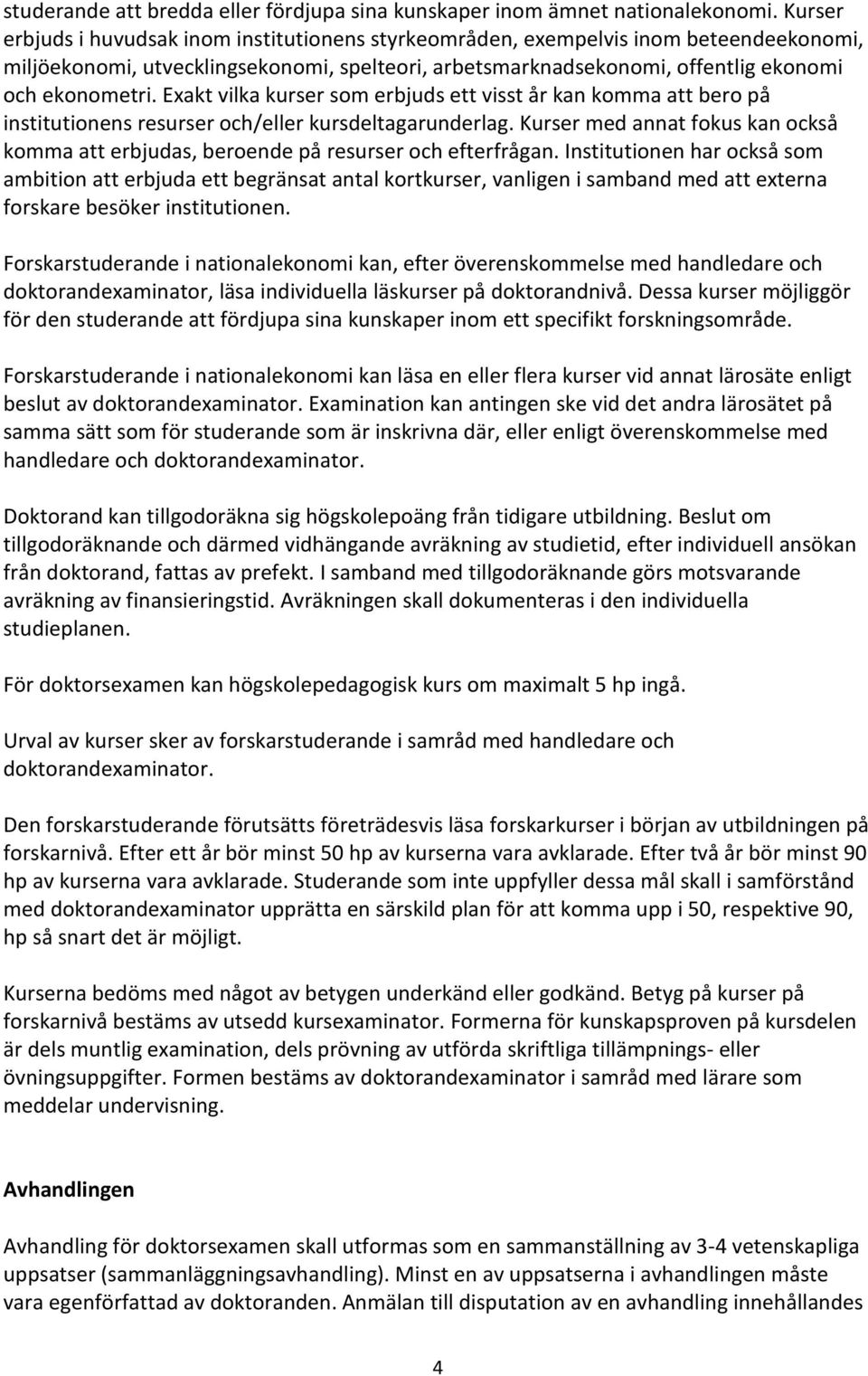 Exakt vilka kurser som erbjuds ett visst år kan komma att bero på institutionens resurser och/eller kursdeltagarunderlag.