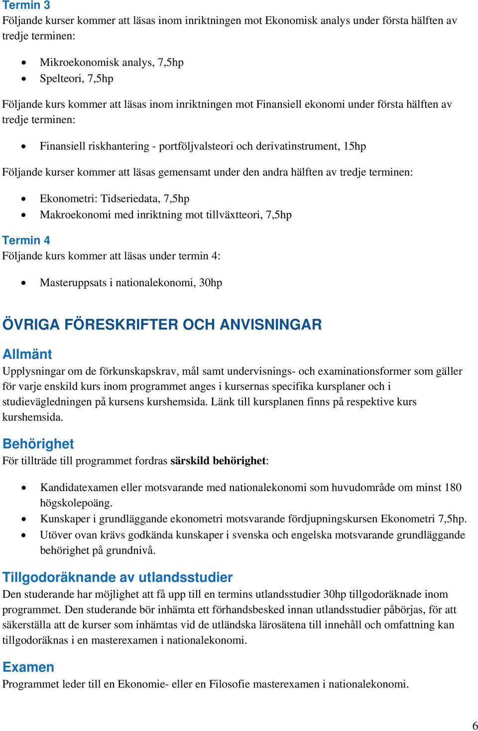 under den andra hälften av tredje terminen: Ekonometri: Tidseriedata, 7,5hp Makroekonomi med inriktning mot tillväxtteori, 7,5hp Termin 4 Följande kurs kommer att läsas under termin 4: Masteruppsats