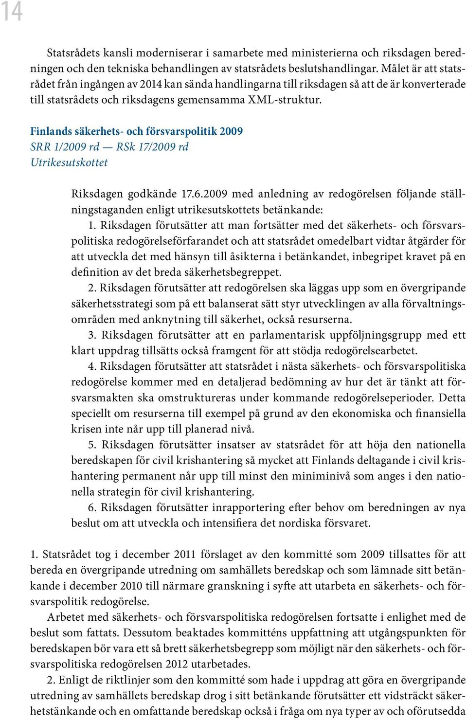 Finlands säkerhets- och försvarspolitik 2009 SRR 1/2009 rd RSk 17/2009 rd Utrikesutskottet Riksdagen godkände 17.6.