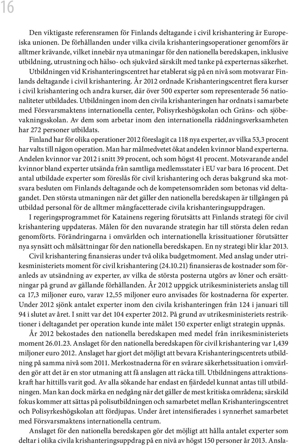 och sjukvård särskilt med tanke på experternas säkerhet. Utbildningen vid Krishanteringscentret har etablerat sig på en nivå som motsvarar Finlands deltagande i civil krishantering.