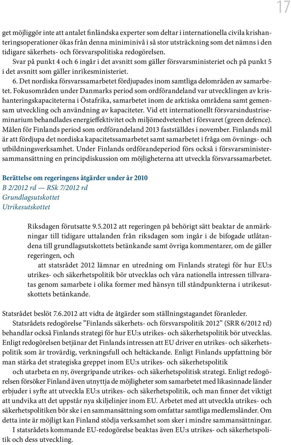 Fokusområden under Danmarks period som ordförandeland var utvecklingen av krishanteringskapaciteterna i Östafrika, samarbetet inom de arktiska områdena samt gemensam utveckling och användning av