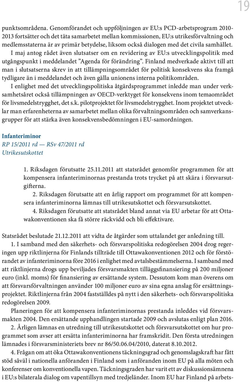 också dialogen med det civila samhället. I maj antog rådet även slutsatser om en revidering av EU:s utvecklingspolitik med utgångspunkt i meddelandet Agenda för förändring.