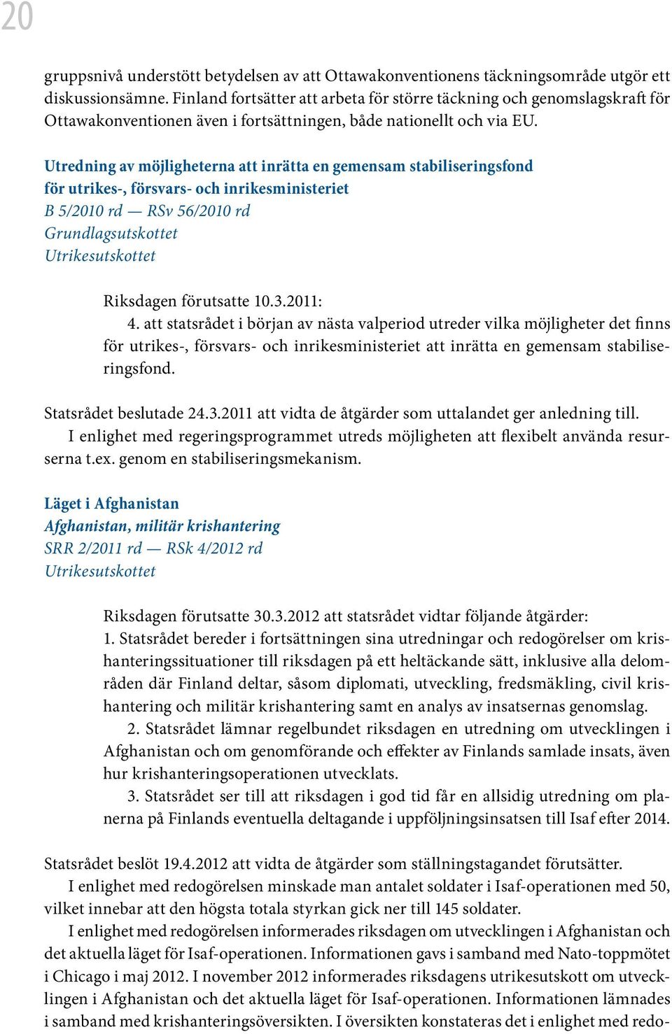 Utredning av möjligheterna att inrätta en gemensam stabiliseringsfond för utrikes-, försvars- och inrikesministeriet B 5/2010 rd RSv 56/2010 rd Grundlagsutskottet Utrikesutskottet Riksdagen