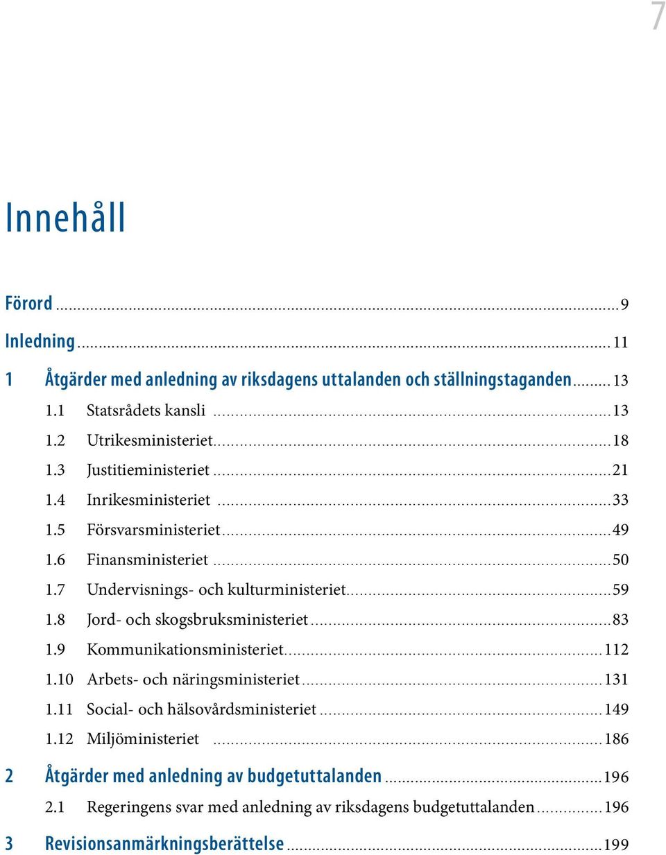 8 Jord- och skogsbruksministeriet...83 1.9 Kommunikationsministeriet...112 1.10 Arbets- och näringsministeriet...131 1.11 Social- och hälsovårdsministeriet...149 1.