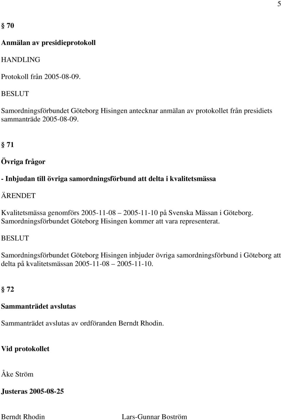 Samordningsförbundet Göteborg Hisingen kommer att vara representerat.