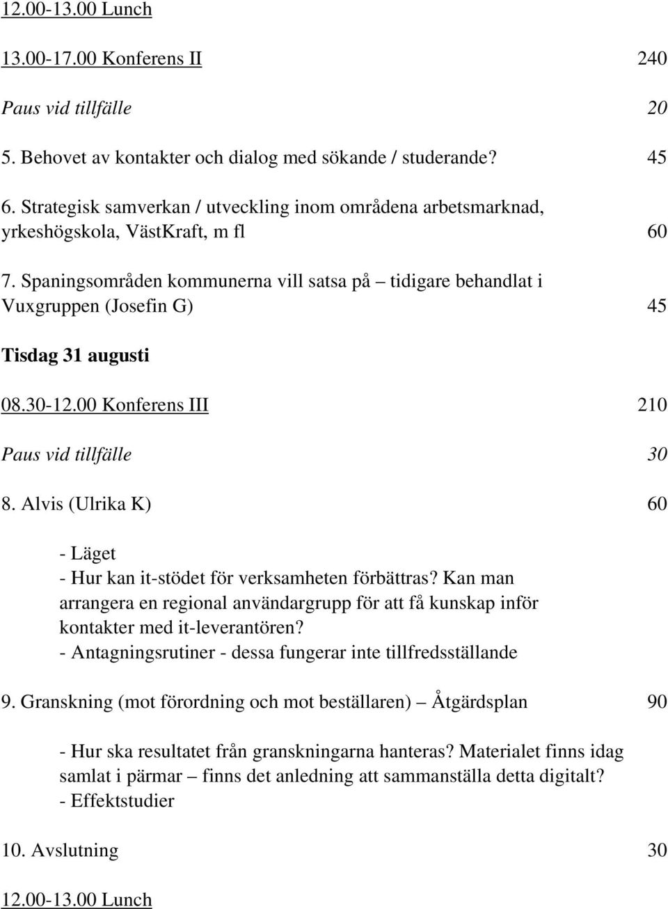 Spaningsområden kommunerna vill satsa på tidigare behandlat i Vuxgruppen (Josefin G) 45 Tisdag 31 augusti 08.30-12.00 Konferens III 210 Paus vid tillfälle 30 8.