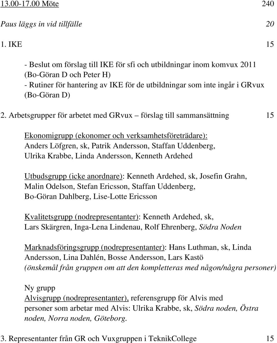 Arbetsgrupper för arbetet med GRvux förslag till sammansättning 15 Ekonomigrupp (ekonomer och verksamhetsföreträdare): Anders Löfgren, sk, Patrik Andersson, Staffan Uddenberg, Ulrika Krabbe, Linda