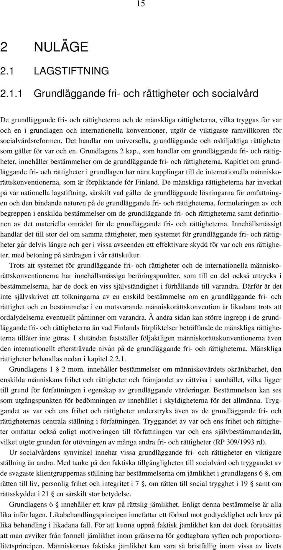 Grundlagens 2 kap., som handlar om grundläggande fri- och rättigheter, innehåller bestämmelser om de grundläggande fri- och rättigheterna.