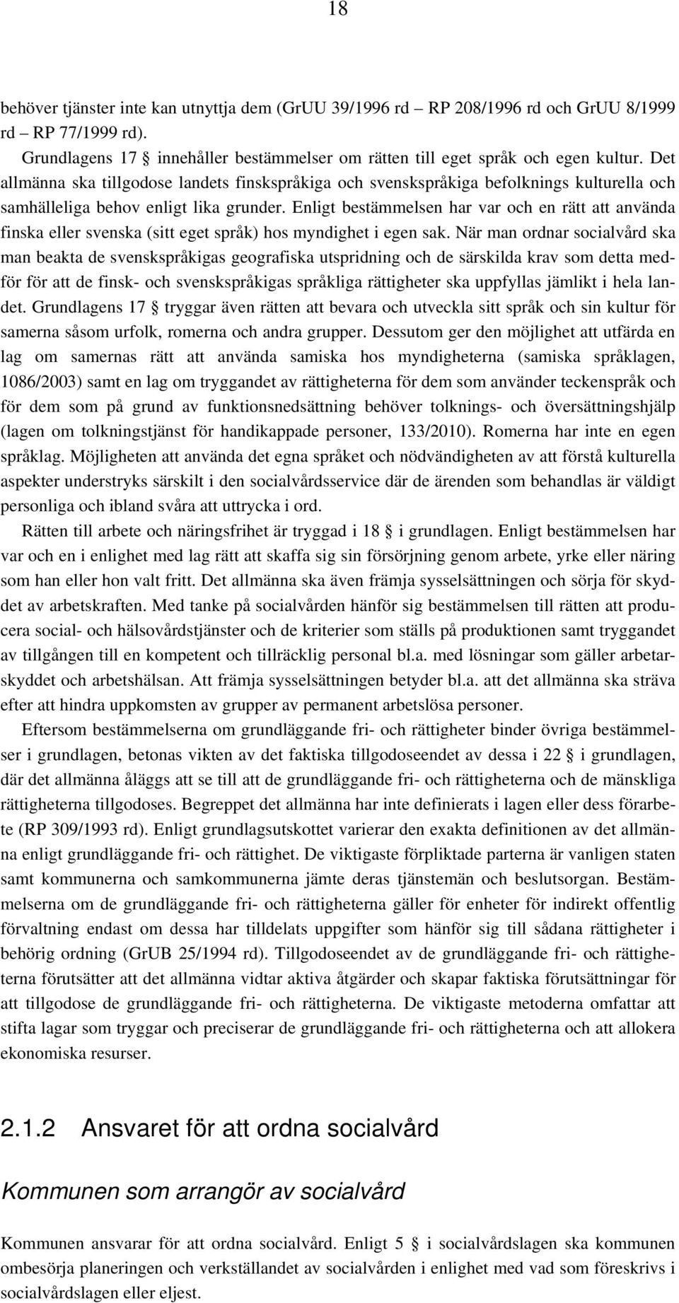 Enligt bestämmelsen har var och en rätt att använda finska eller svenska (sitt eget språk) hos myndighet i egen sak.