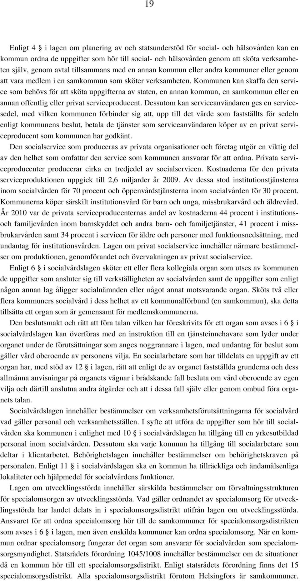 Kommunen kan skaffa den service som behövs för att sköta uppgifterna av staten, en annan kommun, en samkommun eller en annan offentlig eller privat serviceproducent.