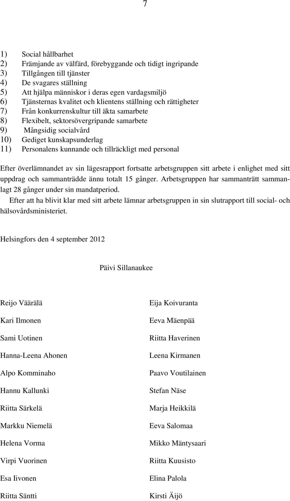 kunskapsunderlag 11) Personalens kunnande och tillräckligt med personal Efter överlämnandet av sin lägesrapport fortsatte arbetsgruppen sitt arbete i enlighet med sitt uppdrag och sammanträdde ännu