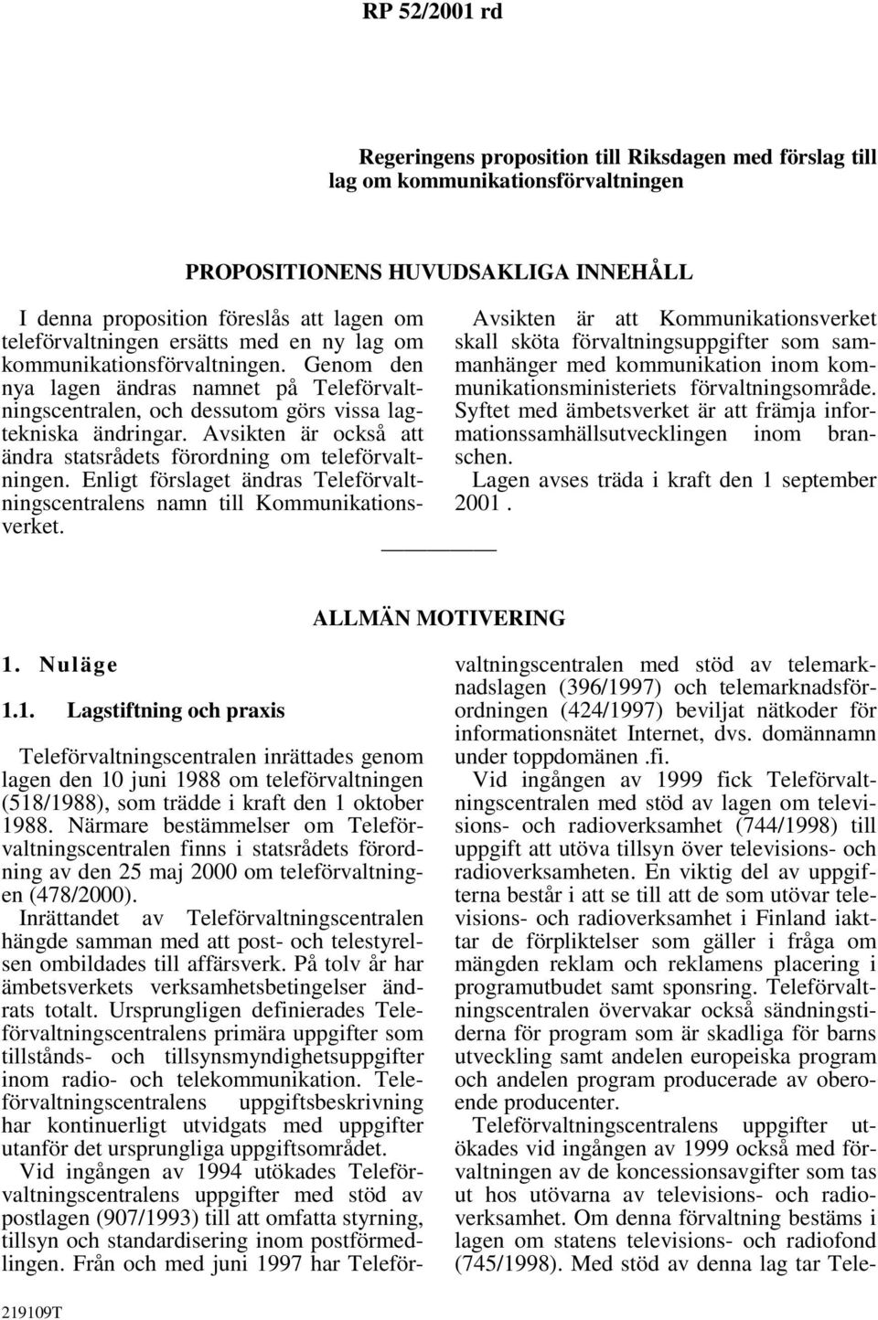 Avsikten är också att ändra statsrådets förordning om teleförvaltningen. Enligt förslaget ändras Teleförvaltningscentralens namn till Kommunikationsverket.