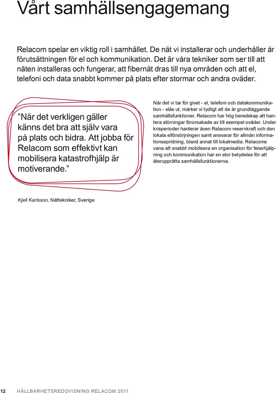 När det verkligen gäller känns det bra att själv vara på plats och bidra. Att jobba för Relacom som effektivt kan mobilisera katastrofhjälp är motiverande.