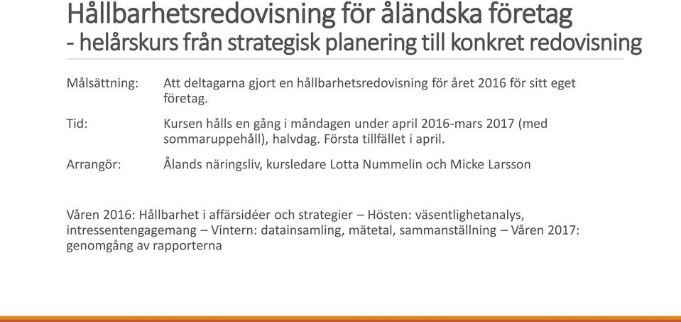 Kursen hålls en gång i måndagen under april 2016-mars 2017 (med sommaruppehåll), halvdag. Första tillfället i april.