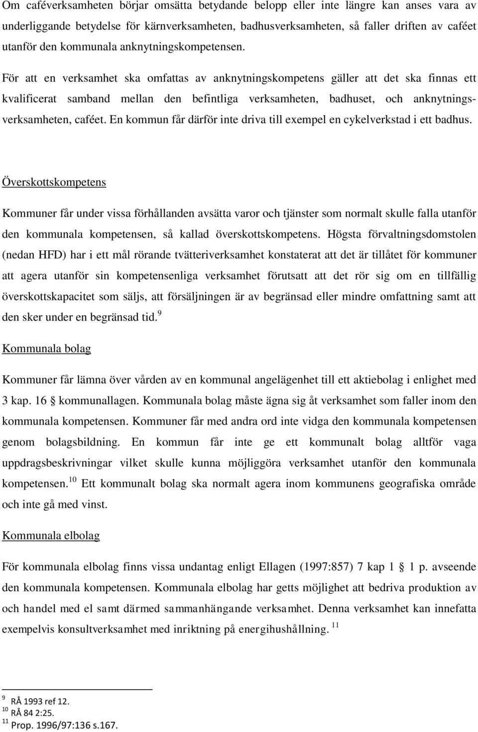 För att en verksamhet ska omfattas av anknytningskompetens gäller att det ska finnas ett kvalificerat samband mellan den befintliga verksamheten, badhuset, och anknytningsverksamheten, caféet.