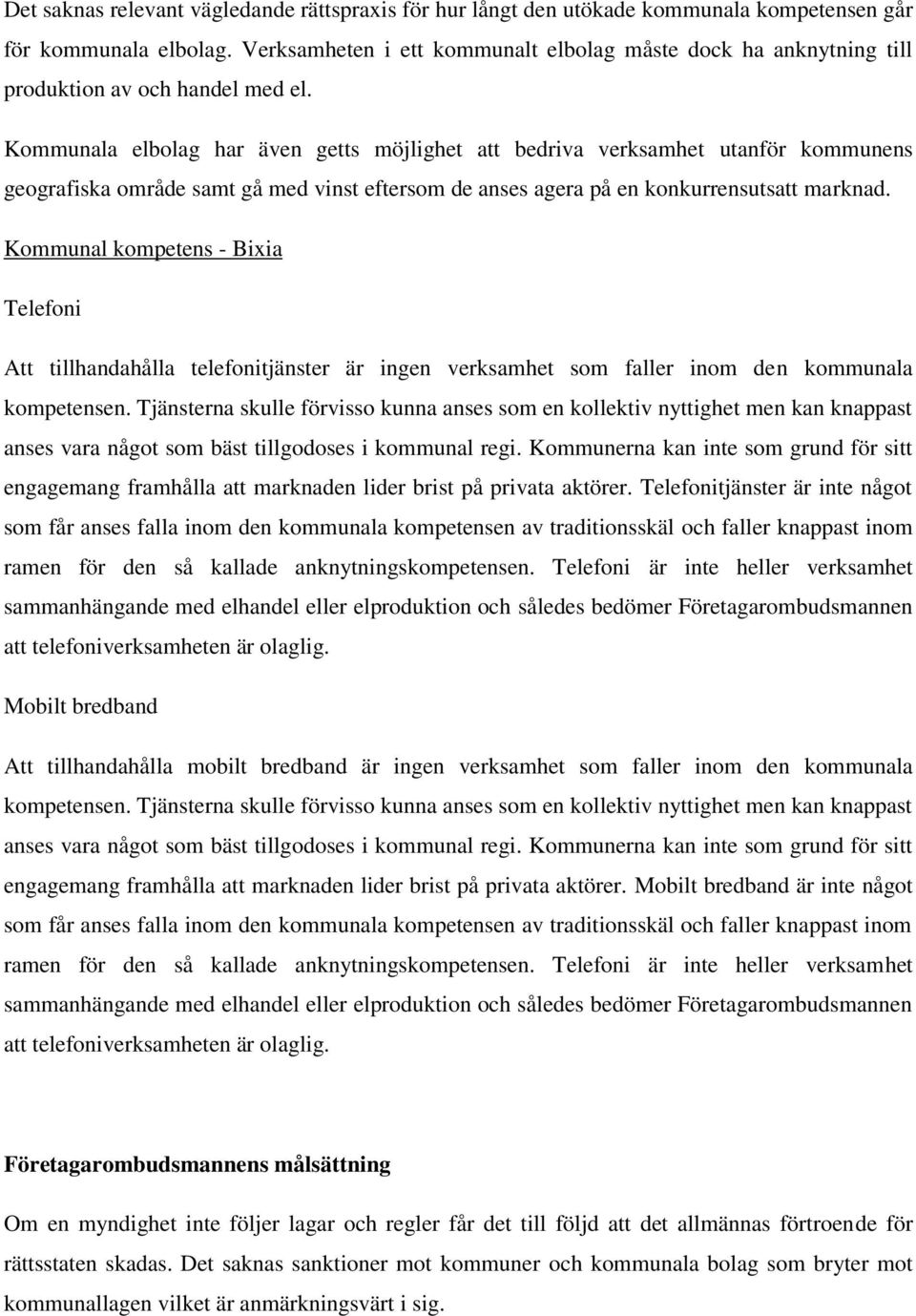 Kommunala elbolag har även getts möjlighet att bedriva verksamhet utanför kommunens geografiska område samt gå med vinst eftersom de anses agera på en konkurrensutsatt marknad.