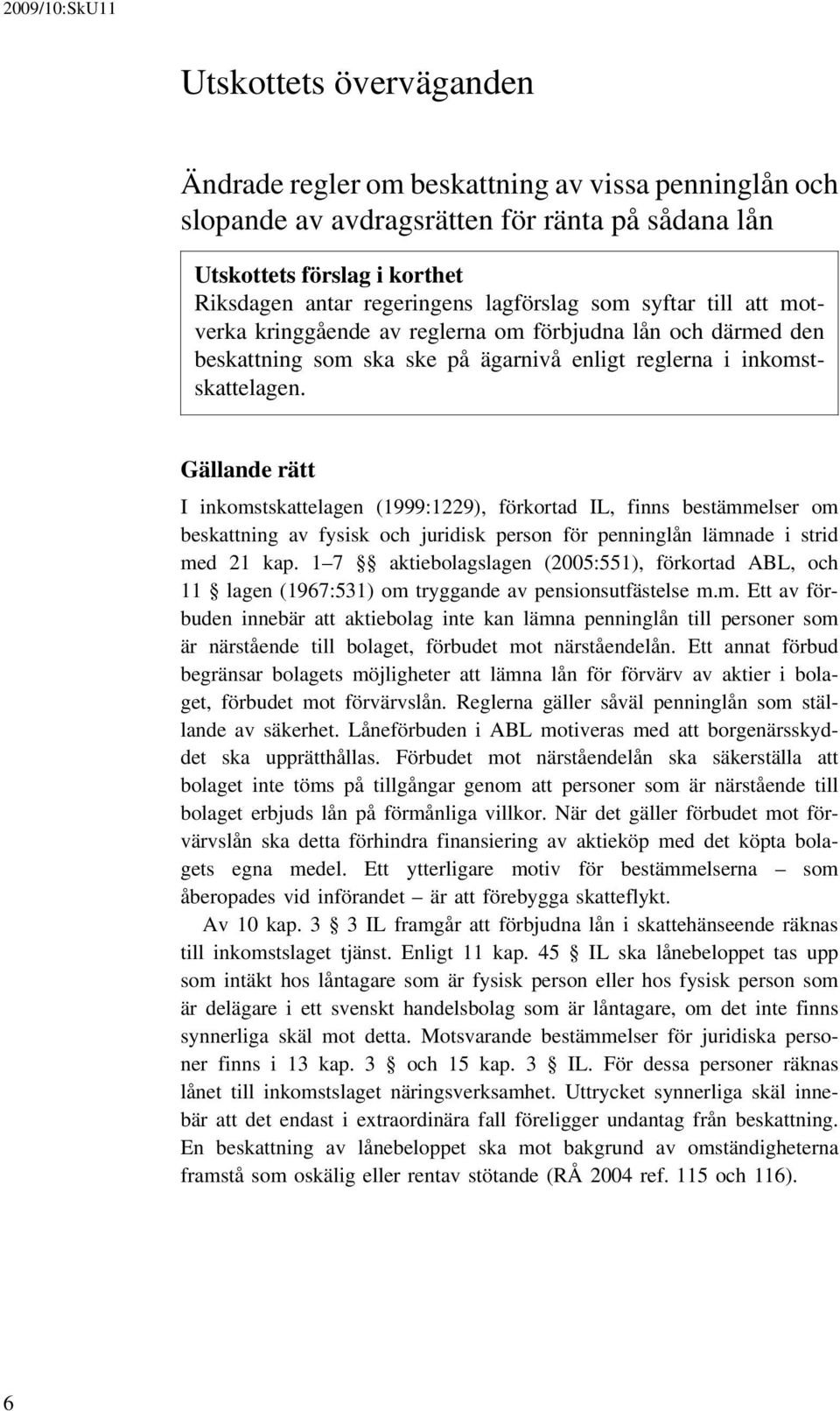 Gällande rätt I inkomstskattelagen (1999:1229), förkortad IL, finns bestämmelser om beskattning av fysisk och juridisk person för penninglån lämnade i strid med 21 kap.