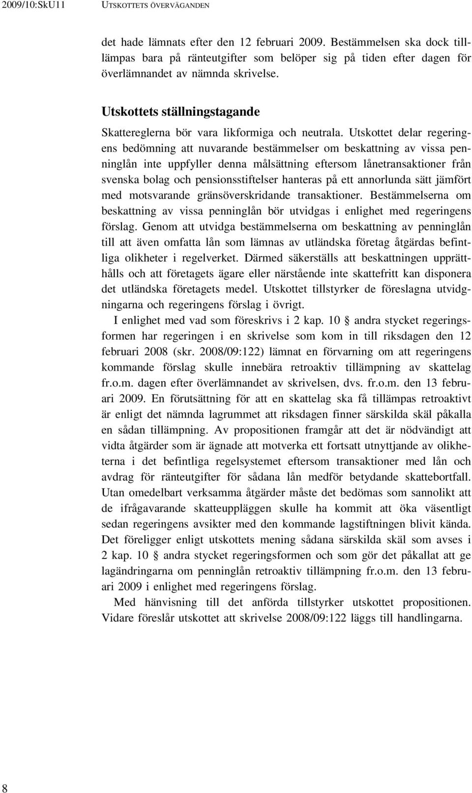 Utskottet delar regeringens bedömning att nuvarande bestämmelser om beskattning av vissa penninglån inte uppfyller denna målsättning eftersom lånetransaktioner från svenska bolag och