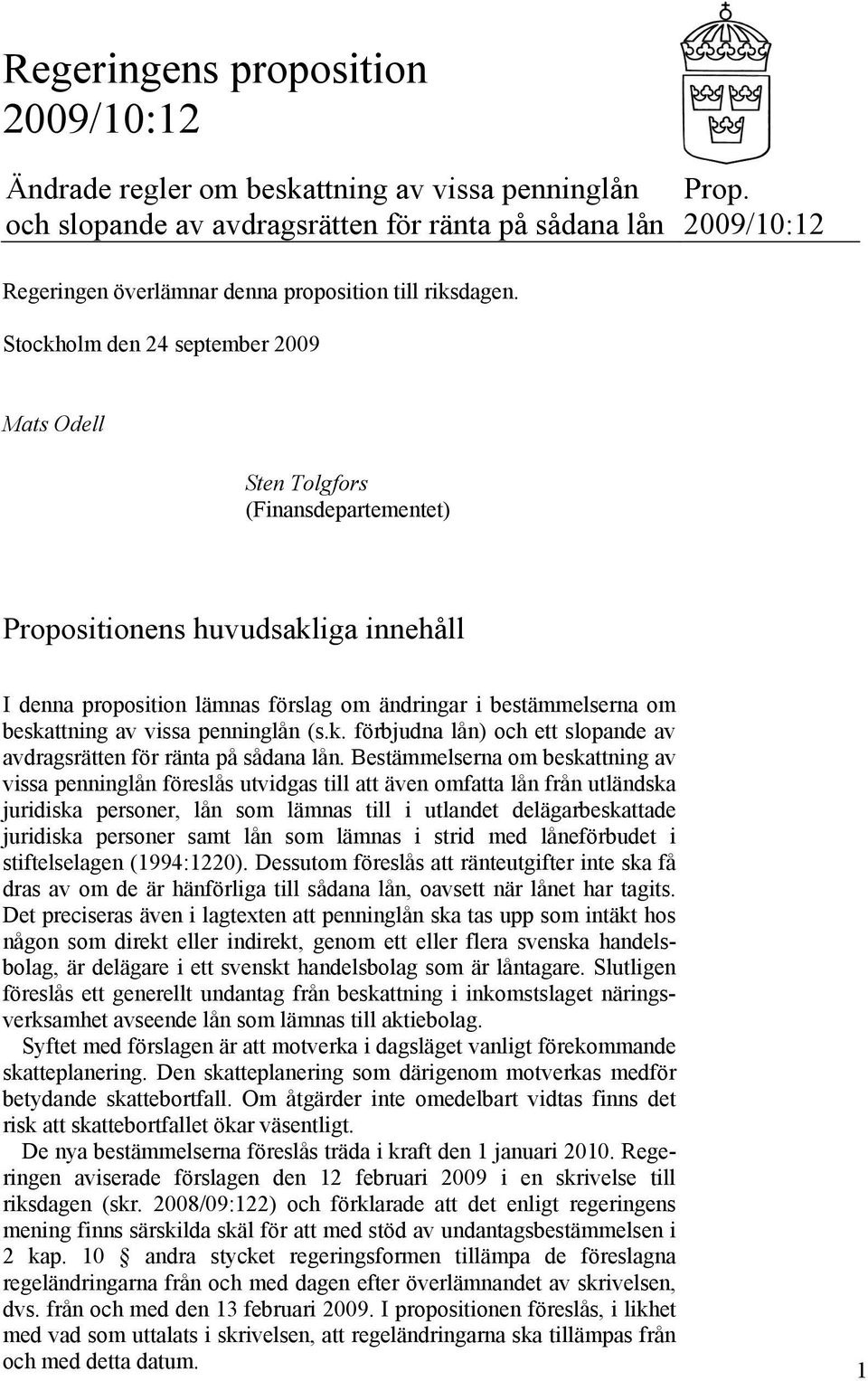 Stockholm den 24 september 2009 Mats Odell Sten Tolgfors (Finansdepartementet) Propositionens huvudsakliga innehåll I denna proposition lämnas förslag om ändringar i bestämmelserna om beskattning av