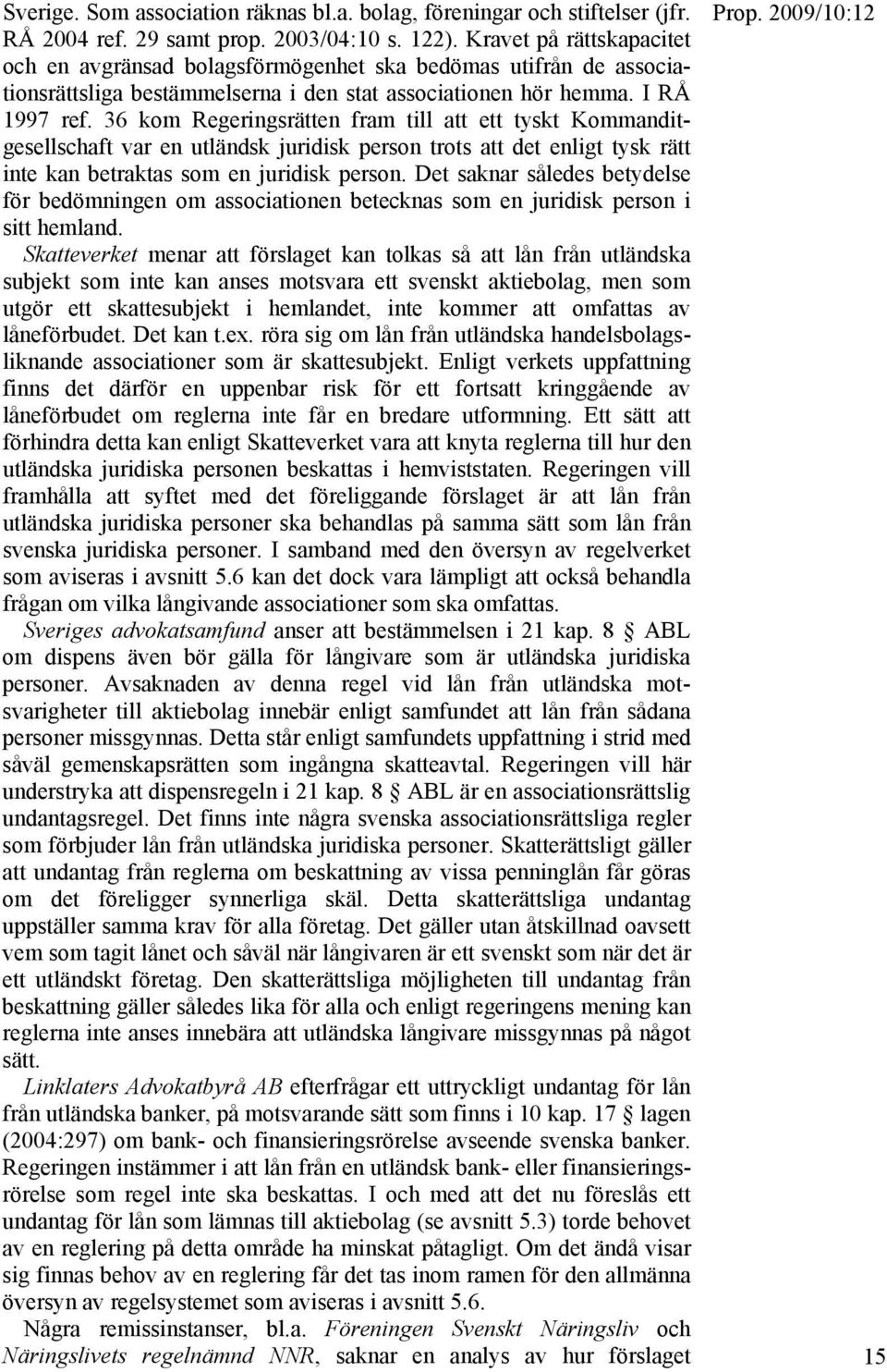 36 kom Regeringsrätten fram till att ett tyskt Kommanditgesellschaft var en utländsk juridisk person trots att det enligt tysk rätt inte kan betraktas som en juridisk person.