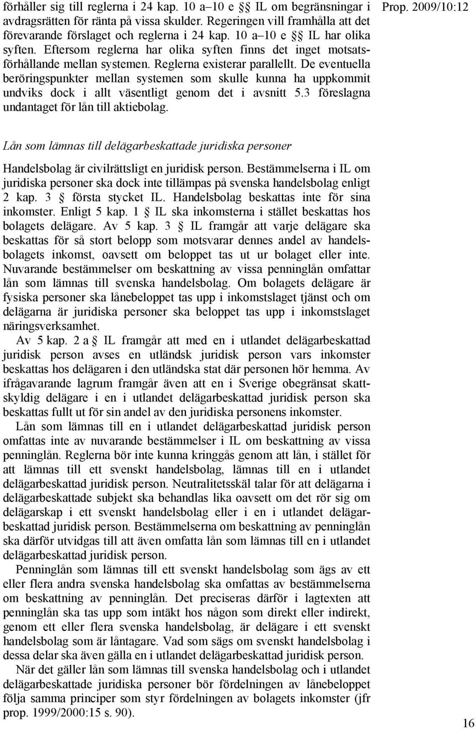 De eventuella beröringspunkter mellan systemen som skulle kunna ha uppkommit undviks dock i allt väsentligt genom det i avsnitt 5.3 föreslagna undantaget för lån till aktiebolag.