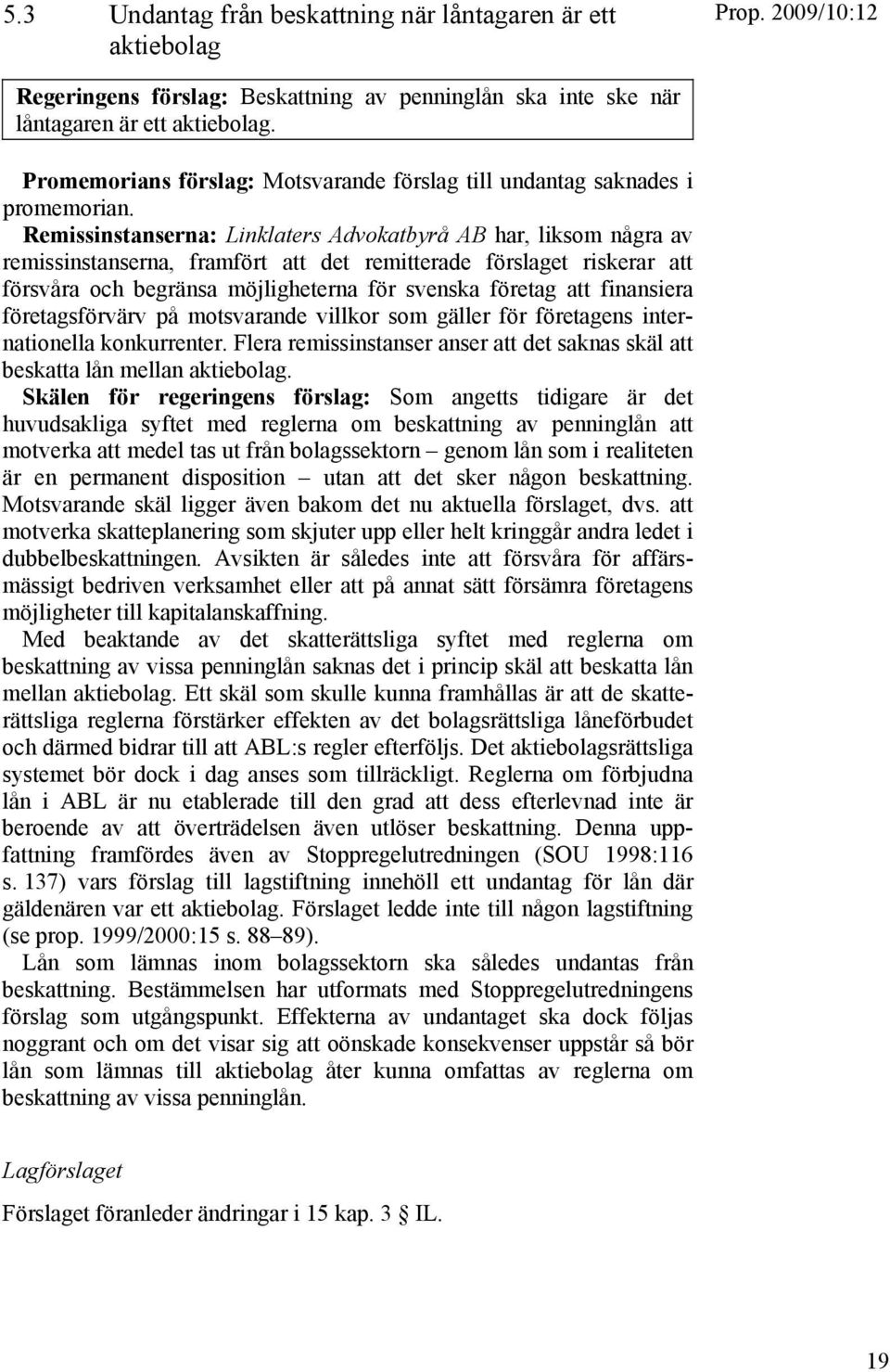 Remissinstanserna: Linklaters Advokatbyrå AB har, liksom några av remissinstanserna, framfört att det remitterade förslaget riskerar att försvåra och begränsa möjligheterna för svenska företag att