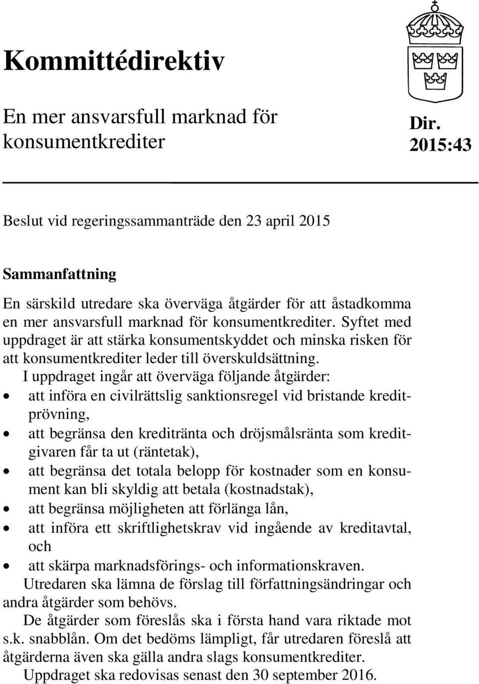 Syftet med uppdraget är att stärka konsumentskyddet och minska risken för att konsumentkrediter leder till överskuldsättning.